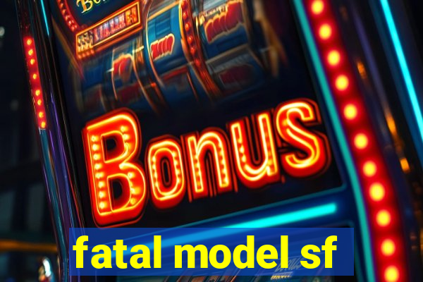 fatal model sf